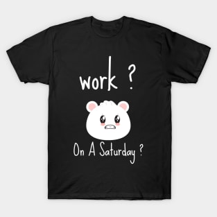 Work? On A Saturday ? Kawaii character T-Shirt
